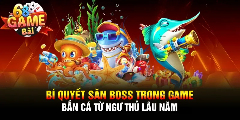 bí quyết săn boss trong game bắn cá