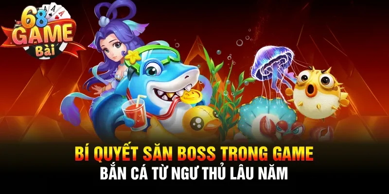 Bí quyết săn boss trong game bắn cá từ ngư thủ lâu năm