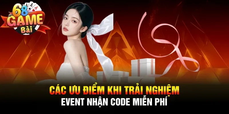 Các ưu điểm khi trải nghiệm event nhận code miễn phí