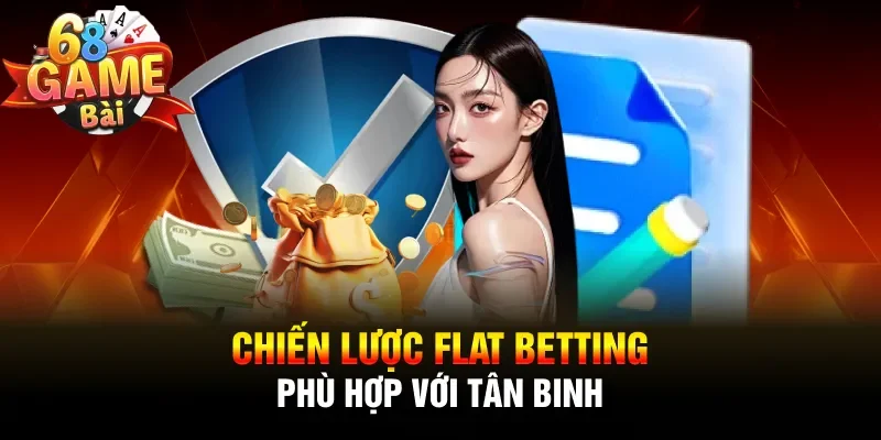 Chiến lược Flat Betting phù hợp với tân binh
