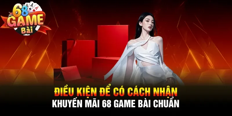 Điều kiện để có cách nhận khuyến mãi 68 Game Bài chuẩn