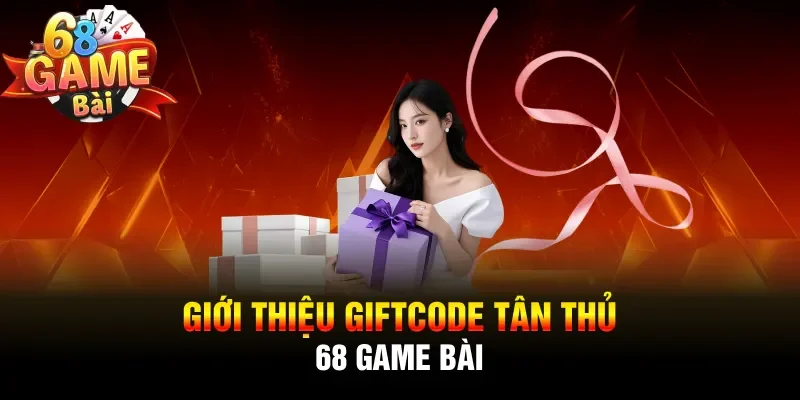 Giới thiệu giftcode tân thủ 68 Game Bài