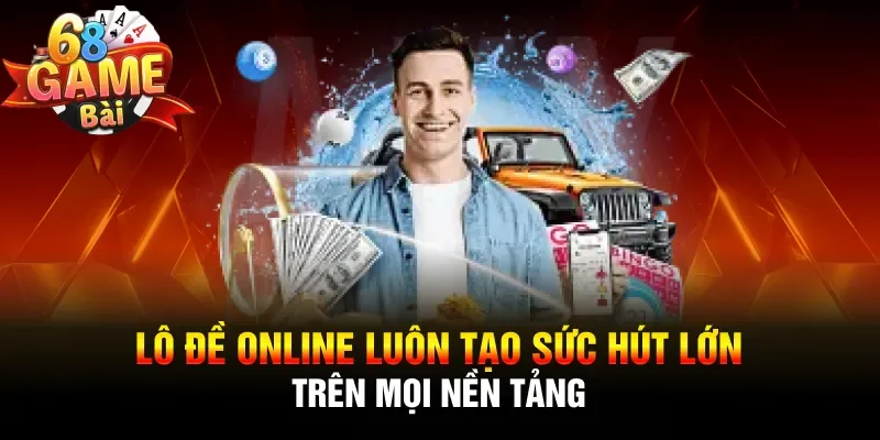 Lô đề online luôn tạo sức hút lớn trên mọi nền tảng