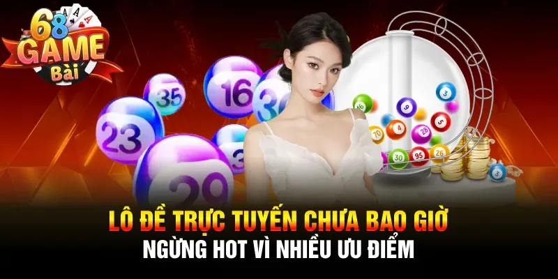 Lô đề trực tuyến chưa bao giờ ngừng hot vì nhiều ưu điểm
