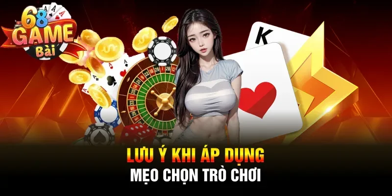 Lưu ý khi áp dụng mẹo chọn trò chơi