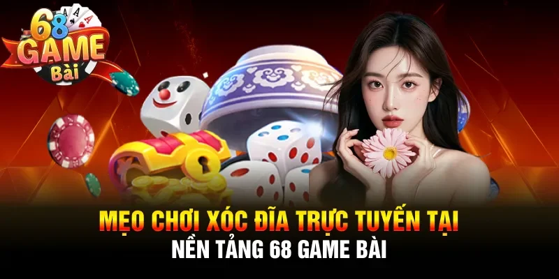 Mẹo chơi xóc đĩa trực tuyến tại nền tảng 68 Game Bài