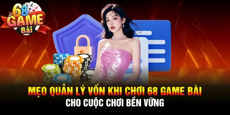 mẹo quản lý vốn khi chơi 68 Game Bài
