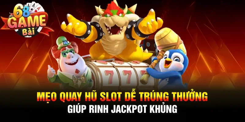 mẹo quay hũ slot dễ trúng thưởng
