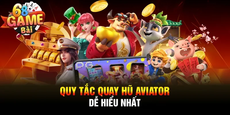 Quy tắc quay hũ Aviator dễ hiểu nhất