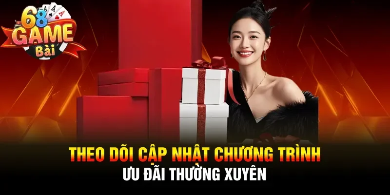 Theo dõi cập nhật chương trình ưu đãi thường xuyên