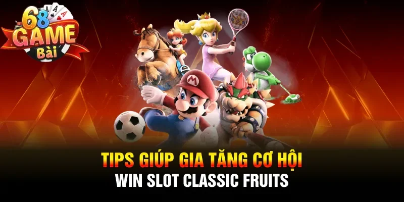 Tips giúp gia tăng cơ hội win slot Classic Fruits