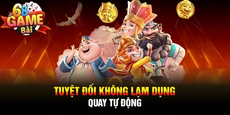 Tuyệt đối không lạm dụng quay tự động