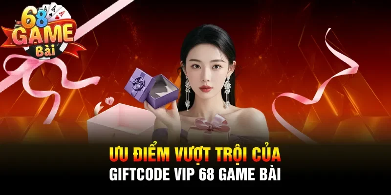 Ưu điểm vượt trội của Giftcode VIP 68 game bài